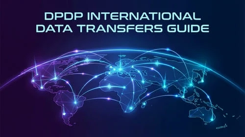 DPDP and International Data Transfers: What Organizations Must Know