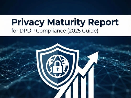 Simplifying DPDP Compliance: The Power of a Privacy Maturity Report